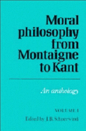 Moral Philosophy from Montaigne to Kant: Volume 1: An Anthology