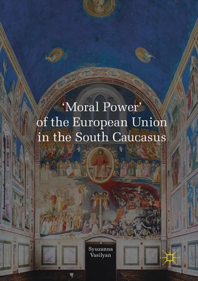 'Moral Power' of the European Union in the South Caucasus - Vasilyan, Syuzanna