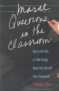Moral Questions in the Classroom: How to Get Kids to Think Deeply about Real Life and Their Schoolwork