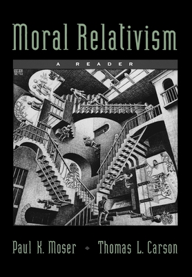 Moral Relativism: A Reader - Moser, Paul K (Editor), and Carson, Thomas L (Editor)
