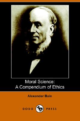 Moral Science: A Compendium of Ethics - Bain, Alexander