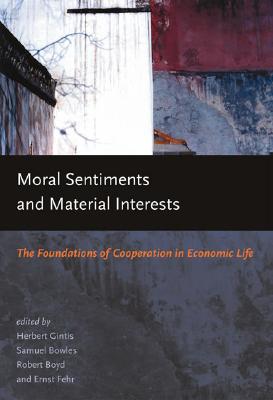 Moral Sentiments and Material Interests: The Foundations of Cooperation in Economic Life - Gintis, Herbert (Editor), and Bowles, Samuel (Editor), and Boyd, Robert (Editor)
