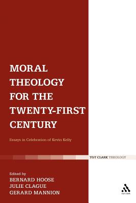Moral Theology for the 21st Century: Essays in Celebration of Kevin T. Kelly - Hoose, Bernard (Editor), and Clague, Julie (Editor), and Mannion, Gerard (Editor)