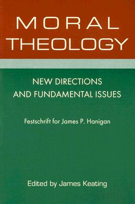 Moral Theology: New Directions and Fundamental Issues - Keating, James (Editor)