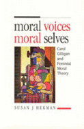 Moral Voices, Moral Selves: Carol Gilligan and Feminist Moral Theory