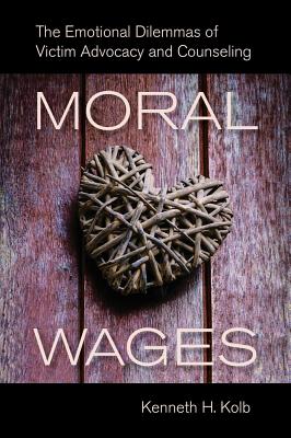 Moral Wages: The Emotional Dilemmas of Victim Advocacy and Counseling - Kolb, Kenneth H.