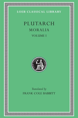 Moralia, I: The Education of Children. How the Young Man Should Study Poetry. on Listening to Lectures. How to Tell a Flatterer from a Friend. How a Man May Become Aware of His Progress in Virtue - Plutarch, and Babbitt, Frank Cole (Translated by)