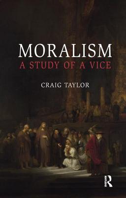 Moralism: A Study of a Vice - Taylor, Craig