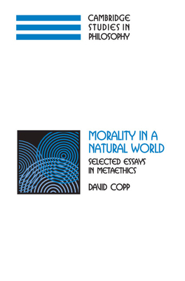 Morality in a Natural World: Selected Essays in Metaethics - Copp, David