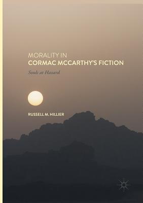 Morality in Cormac McCarthy's Fiction: Souls at Hazard - Hillier, Russell M