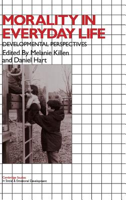 Morality in Everyday Life: Developmental Perspectives - Killen, Melanie (Editor), and Hart, Daniel (Editor)