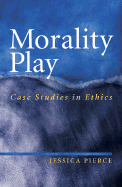 Morality Play: Case Studies in Ethics - Pierce, Jessica, and Pierce Jessica
