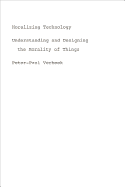 Moralizing Technology: Understanding and Designing the Morality of Things - Verbeek, Peter-Paul