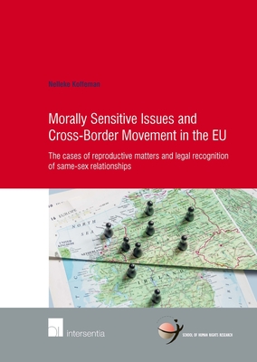 Morally Sensitive Issues and Cross-Border Movement in the EU: The cases of reproductive matters and legal recognition of same-sex relationships - Koffeman, Nelleke