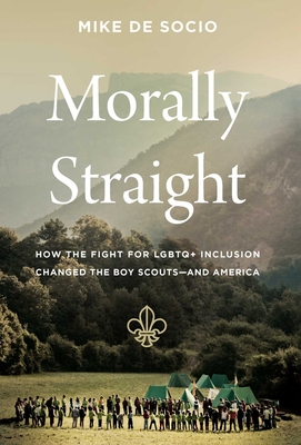 Morally Straight: How the Fight for LGBTQ+ Inclusion Changed the Boy Scouts--And America - de Socio, Mike