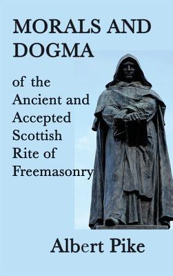 Morals and Dogma of the Ancient and Accepted Scottish Rite of Freemasonry - Pike, Albert