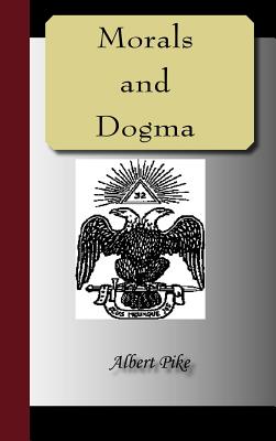 Morals and Dogma of the Ancient and Accepted Scottish Rite of Freemasonry - Pike, Albert