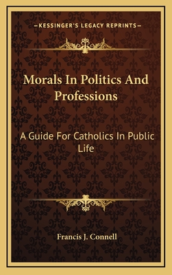 Morals In Politics And Professions: A Guide For Catholics In Public Life - Connell, Francis J