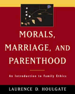 Morals, Marriage, and Parenthood: An Introduction to Family Ethics
