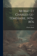 Morat Et Charles-Le-Temeraire, 1476-1876