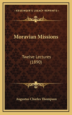 Moravian Missions: Twelve Lectures (1890) - Thompson, Augustus Charles