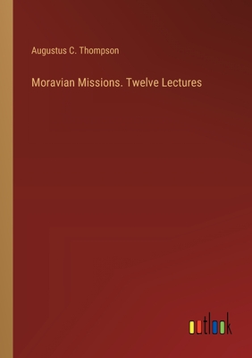 Moravian Missions. Twelve Lectures - Thompson, Augustus C