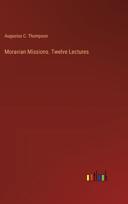 Moravian Missions. Twelve Lectures - Thompson, Augustus C