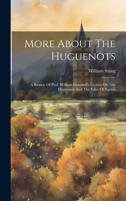 More About The Huguenots: A Review Of Prof. William Gammell's Lecture On "the Huguenots And The Edict Of Nantes - (Bishop), William Stang