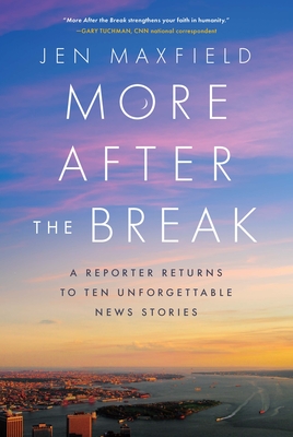 More After the Break: A Reporter Returns to Ten Unforgettable News Stories - Maxfield, Jen