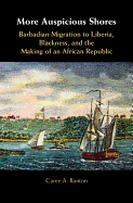 More Auspicious Shores: Barbadian Migration to Liberia, Blackness, and the Making of an African Republic