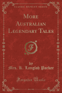 More Australian Legendary Tales (Classic Reprint)