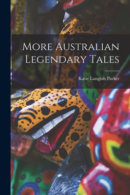 More Australian Legendary Tales - Parker, Katie Langloh