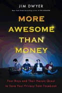 More Awesome Than Money: Four Boys and Their Quest to Save the World from Facebook
