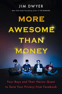 More Awesome Than Money: Four Boys and Their Quest to Save the World from Facebook - Dwyer, Jim