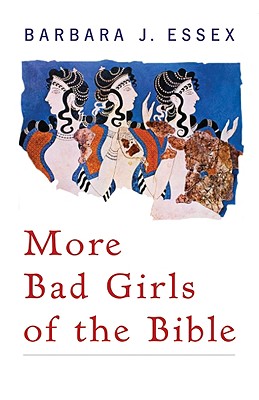 More Bad Girls of the Bible - Essex, Barbara J