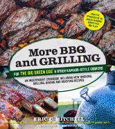 More BBQ and Grilling for the Big Green Egg and Other Kamado-Style Cookers: An Independent Cookbook Including New Smoking, Grilling, Baking and Roasting Recipes