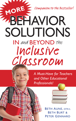 More Behavior Solutions in and Beyond the Inclusive Classroom: A Must-Have for Teachers and Other Educational Professionals! - Aune, Beth, and Burt, Beth, and Gennaro, Peter