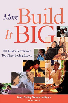 More Build It Big: 101 Insider Secrets from Top Direct Selling Experts - Direct Selling Women's Alliance