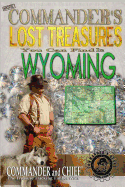 More Commander's Lost Treasures You Can Find in Wyoming: Follow the Clues and Find Your Fortunes!