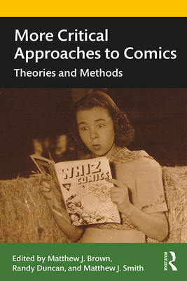 More Critical Approaches to Comics: Theories and Methods - Smith, Matthew J. (Editor), and Brown, Matthew (Editor), and Duncan, Randy (Editor)