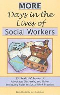 More Days in the Lives of Social Workers: 35 "Real-Life" Stories of Advocacy, Outreach, and Other Intriguing Roles in Social Work Practice