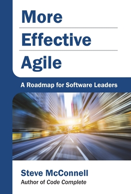 More Effective Agile: A Roadmap for Software Leaders - McConnell, Steve