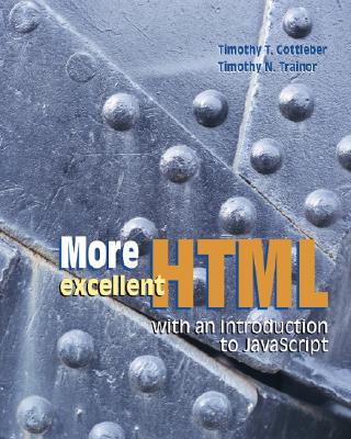 More Excellent HTML with an Introduction to JavaScript with Student CD-ROM - Gottleber, Timothy T, and Trainor, Timothy, and Trainor, Timothy N