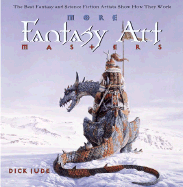 More Fantasy Art Masters: The Best Fantasy and Science Fiction Artists Show How They Work - Jude, Dick