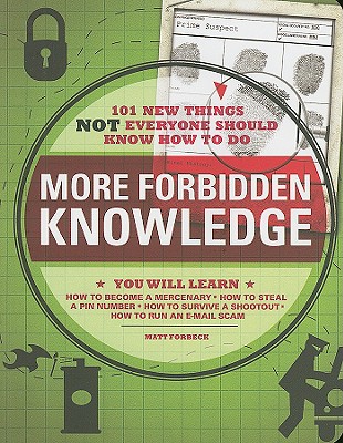 More Forbidden Knowledge: 101 New Things Not Everyone Should Know How to Do - Forbeck, Matt