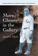 More Ghosts in the Gallery: Another Sixteen Little-Known Greats at Cooperstown