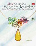 More Glamorous Beaded Jewelry: Bracelets, Necklaces, Earrings, and Rings - Ryan, M T