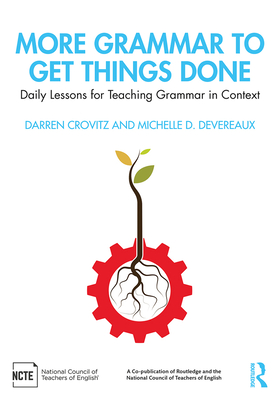 More Grammar to Get Things Done: Daily Lessons for Teaching Grammar in Context - Crovitz, Darren, and Devereaux, Michelle D