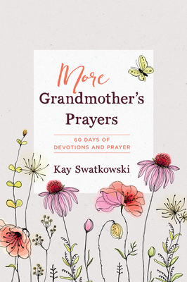 More Grandmother's Prayers: 60 Days of Devotions and Prayer - Swatkowski, Kay, Ms.