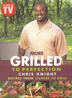 More Grilled to Perfection: Recipes from License to Grill - Knight, Chris, Dr.